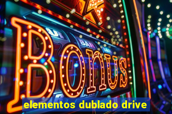 elementos dublado drive